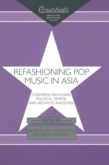 Refashioning pop music in Asia : cosmopolitan flows, political tempos and aesthetic industries
