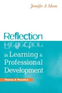 Reflection in learning & professional development : theory and practice; Jennifer A. Moon; 1999