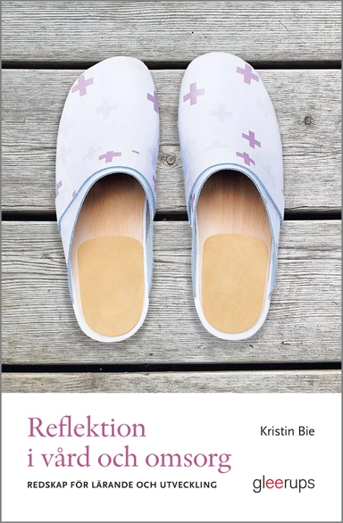 Reflektion i vård och omsorg : redskap för lärande och förändring