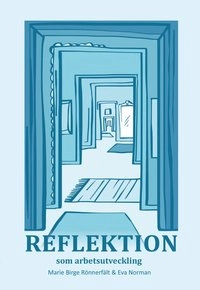 Reflektion som arbetsutveckling; Marie Birge Rönnerfält, Eva Norman; 2015