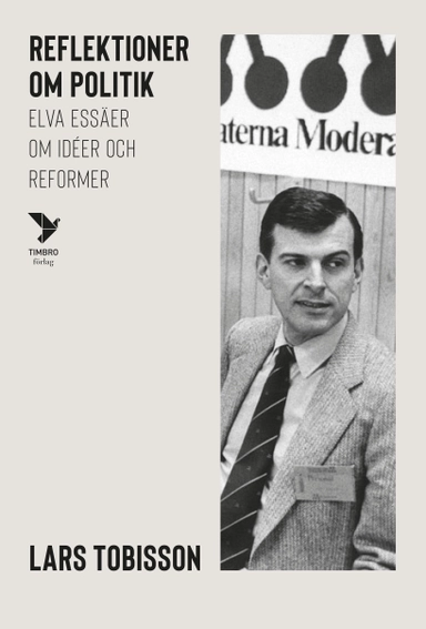 Reflektioner om politik : elva essäer om idéer och reformer; Lars Tobisson; 2019