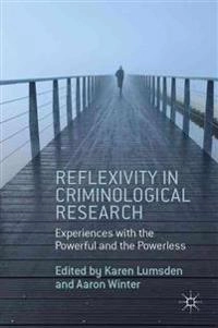 Reflexivity in criminological research : experiences with the powerful and the powerless; Karen. Lumsden, Aaron. Winter; 2014