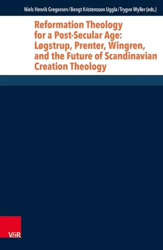 Reformation theology for a post-secular age : Løgstrup, Prenter, Wingren, and the future of Scandinavian creation theology