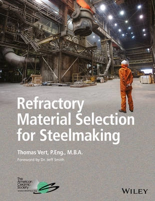 Refractory Material Selection for Steelmaking; Tom Vert, Jeff Smith; 2016