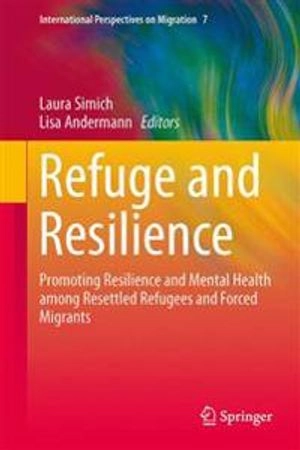 Refuge and resilience : promoting resilience and mental health among resettled refugees and forced migrants; Laura Simich, Lisa Andermann; 2014