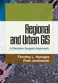Regional and urban GIS : a decision support approach; Timothy L. Nyerges; 2010