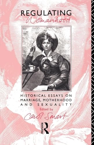 Regulating womanhood : historical essays on marriage, motherhood and sexuality; Carol Smart; 1992