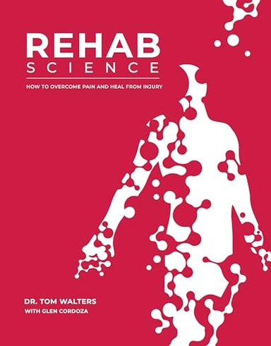 Rehab science : how to overcome pain and heal from injury; Tom (Doctor) Walters; 2023