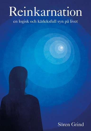 Reinkarnation: en logisk och kärleksfull syn på livet; Sören Grind; 2022