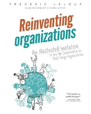 Reinventing organizations : an illustrated invitation to join the conversation on next-stage organizations; Frederic Laloux; 2016