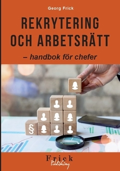 Rekrytering och arbetsrätt : handbok för chefer; Georg Frick; 2021
