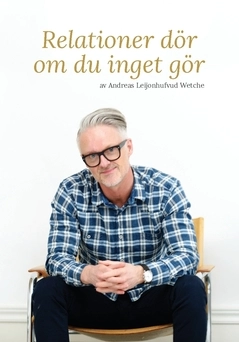 Relationer dör om du inget gör; Andreas Leijonhufvud Wetche; 2016