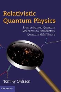 Relativistic quantum physics : from advanced quantum mechanics to introductory quantum field theory; Tommy Ohlsson; 2011