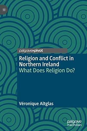 Religion and conflict in Northern Ireland : what does religion do?; Véronique Altglas; 2022
