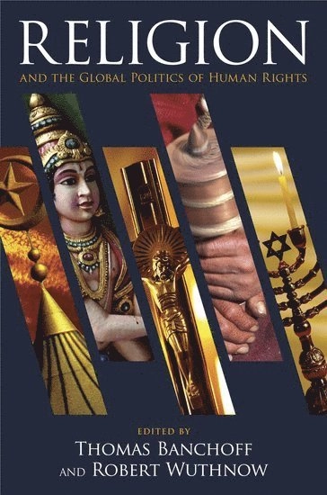 Religion and the global politics of human rights; Thomas F. Banchoff, Robert Wuthnow; 2011