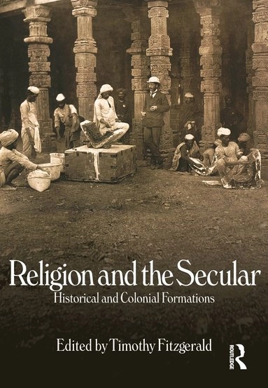 Religion and the secular : historical and colonial formations; Timothy Fitzgerald; 2007
