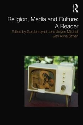 Religion, media and culture : a reader; Gordon Lynch, Jolyon Mitchell, Anna Strhan; 2011