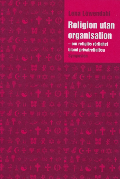 Religion utan organisation : om religiös rörlighet bland privatreligiösa; Lena Löwendahl; 2006