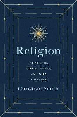 Religion : what it is, how it works, and why it matters