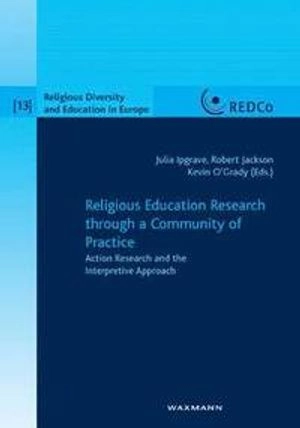 Religious education research through a community of practice : action research and the interpretive approach; Julia Ipgrave, Robert Jackson, Kevin O'Grady; 2009