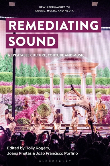 Remediating Sound: Repeatable Culture, YouTube and MusicNew Approaches to Sound, Music, and Media; Holly Rogers; 2023