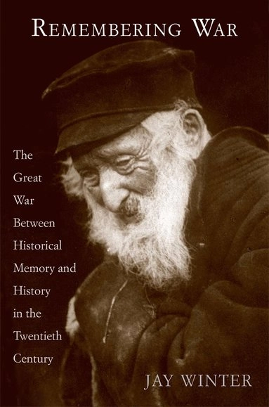 Remembering war : the Great War between memory and history in the twentieth century; J. M. Winter; 2006