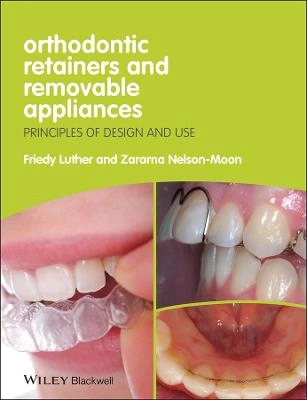 Removable Orthodontic Appliances and Retainers - Principles of Design and U; Friedy Luther; 2012