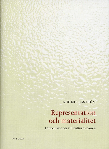Representation och materialitet : introduktioner till kulturhistorien; Anders Ekström; 2009