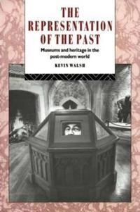 Representation of the past : museums and heritage in the post-modern World; Kevin Walsh; 1992