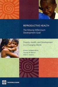 Reproductive health : the missing millennium development goal : poverty, health, and development in a changing world; Arlette Campbell White; 2006