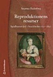 Reproduktionens resurser : spädbarnsvård i Stockholm 1750-1850