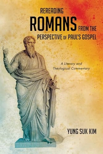 Rereading Romans from the Perspective of Paul's Gospel; Yung Suk Kim; 2019