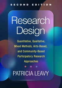 Research design : quantitative, qualitative, mixed methods, arts-based, and community-based participatory research approaches; Patricia Leavy; 2023