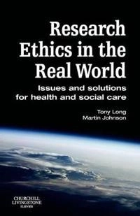Research ethics in the real world : issues and solutions for health and social care; Tony Long; 2007