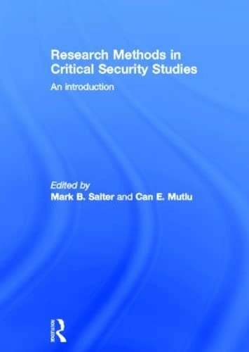 Research methods in critical security studies : an introduction; Mark B. Salter, Can E. Mutlu; 2013