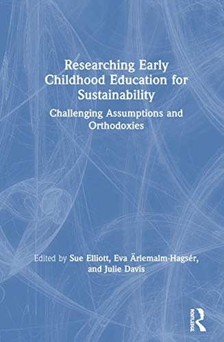Researching early childhood education for sustainability : challenging assumptions and orthodoxies