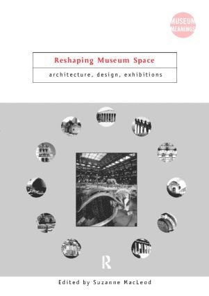 Reshaping museum space : architecture, design, exhibitions; Suzanne MacLeod; 2005