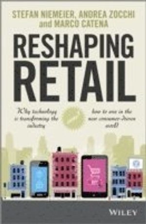 Reshaping Retail: Why technology is transforming the industry and how to wi; Stefan Niemeier, Andrea Zocchi, Marco Catena; 2013