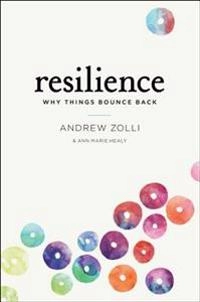 Resilience: Why Things Bounce Back; Andrew Zolli, Ann Marie Healy; 2012