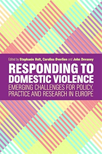 Responding to domestic violence : emerging challenges for policy, practice and research in Europe; Stephanie Holt, Carolina Øverlien, John Devaney; 2018