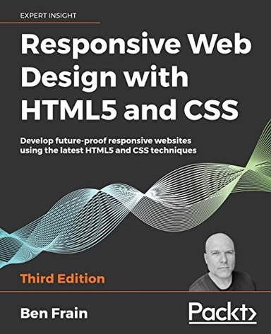 Responsive Web Design with HTML5 and CSS : Develop future-proof responsive websites using the latest HTML5 and CSS techniques; Ben Frain; 2020