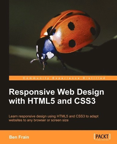 Responsive web design with HTML5 and CSS3 : learn responsive design using HTML5 and CSS3 to adapt websites to any browser or screen size; Ben Frain; 2012
