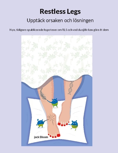 Restless Legs : upptäck orsaken och lösningen - nya, tidigare opublicerade hypoteser om RLS och vad du själv kan göra åt dem; Jack Bloom; 2025