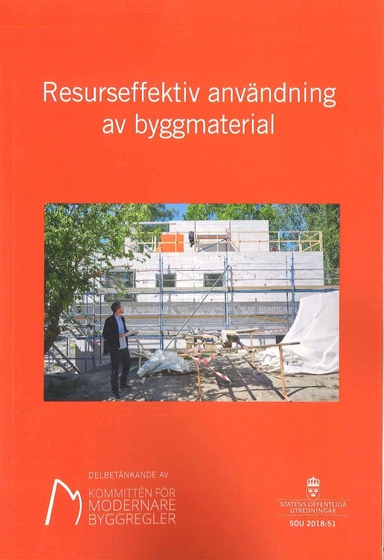 Resurseffektiv användning av byggmaterial. SOU 2018:51 : Delbetänkande från Kommittén för modernare byggregler (N 2017:05)