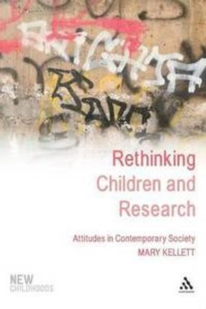 Rethinking children and research : attitudes in contemporary society; Mary Kellett; 2010