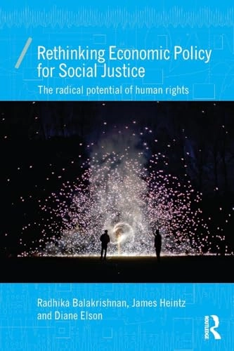 Rethinking Economic Policy for Social Justice; Radhika Balakrishnan, James Heintz, Diane Elson, Radhika Balakrishnan, James Heintz; 2016