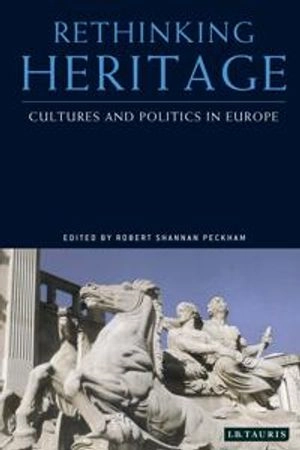 Rethinking heritage : cultures and politics in Europe; Robert Shannan Peckham; 2003