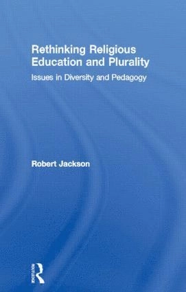 Rethinking religious education and plurality : issues in diversity and pedagogy; Robert Jackson; 2004