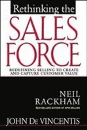 Rethinking the sales force : redefining selling to create and capture customer value