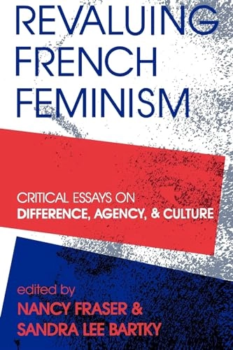 Revaluing French feminism : critical essays on difference, agency, and culture